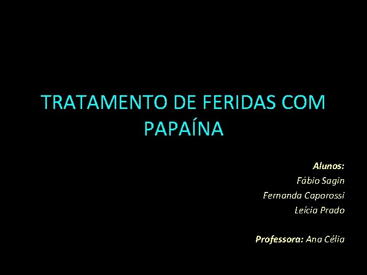 TRATAMENTO DE FERIDAS COM PAPAÍNA Alunos: Fábio Sagin Fernanda Caporossi Leícia Prado Professora: Ana