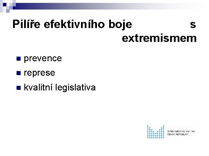 Pilíře efektivního boje s extremismem n prevence n represe n kvalitní legislativa 