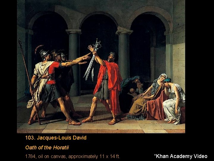 103. Jacques-Louis David Oath of the Horatii 1784, oil on canvas, approximately 11 x