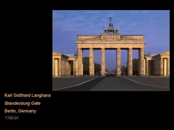 Karl Gotthard Langhans Brandenburg Gate Berlin, Germany 1788 -91 