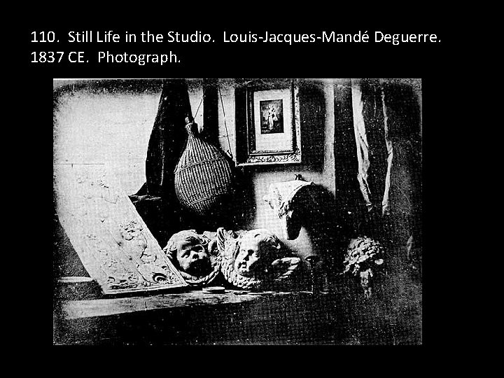 110. Still Life in the Studio. Louis-Jacques-Mandé Deguerre. 1837 CE. Photograph. 