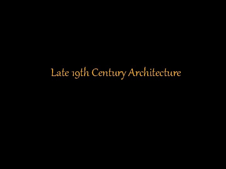 Late 19 th Century Architecture 