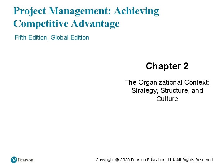 Project Management: Achieving Competitive Advantage Fifth Edition, Global Edition Chapter 2 The Organizational Context: