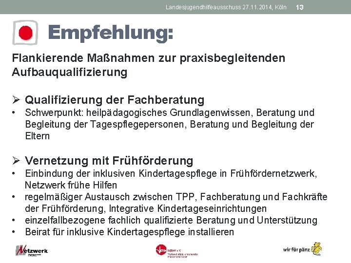 Landesjugendhilfeausschuss 27. 11. 2014, Köln 13 Empfehlung: Flankierende Maßnahmen zur praxisbegleitenden Aufbauqualifizierung Ø Qualifizierung