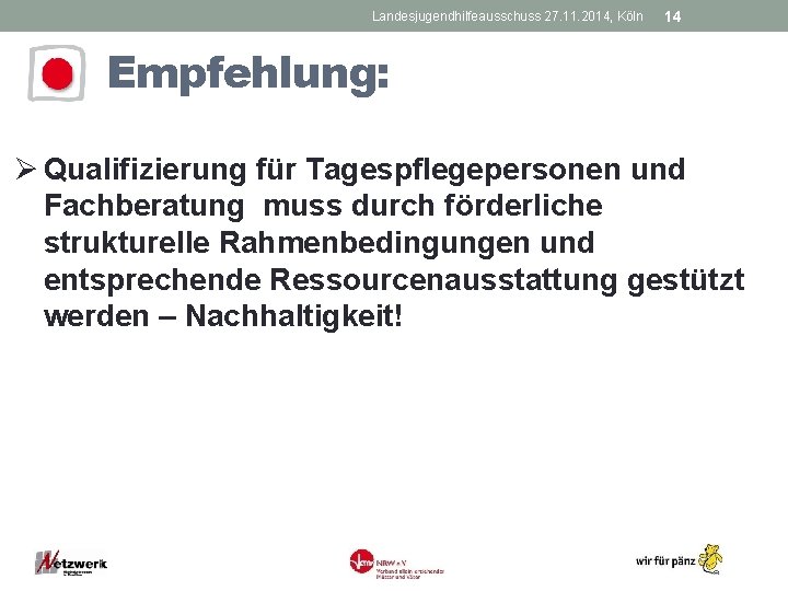 Landesjugendhilfeausschuss 27. 11. 2014, Köln 14 Empfehlung: Ø Qualifizierung für Tagespflegepersonen und Fachberatung muss