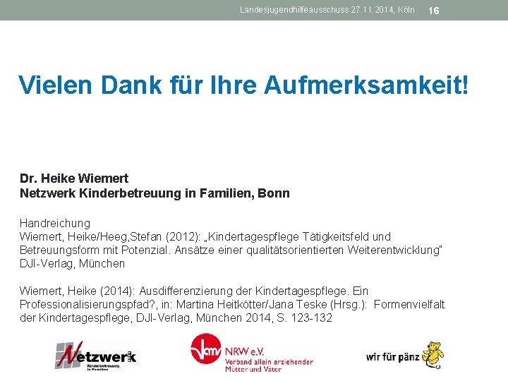 Landesjugendhilfeausschuss 27. 11. 2014, Köln 16 Vielen Dank für Ihre Aufmerksamkeit! Dr. Heike Wiemert