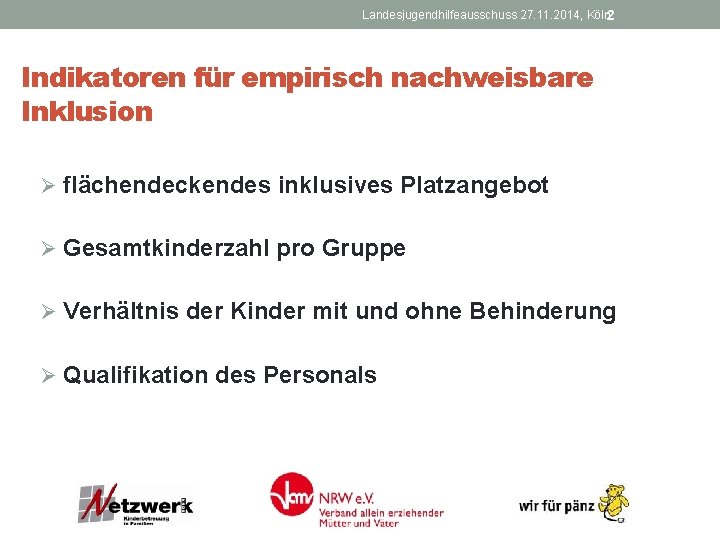 Landesjugendhilfeausschuss 27. 11. 2014, Köln 2 Indikatoren für empirisch nachweisbare Inklusion Ø flächendeckendes inklusives