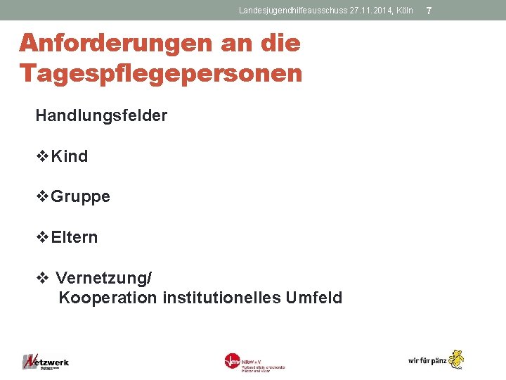 Landesjugendhilfeausschuss 27. 11. 2014, Köln Anforderungen an die Tagespflegepersonen Handlungsfelder v. Kind v. Gruppe