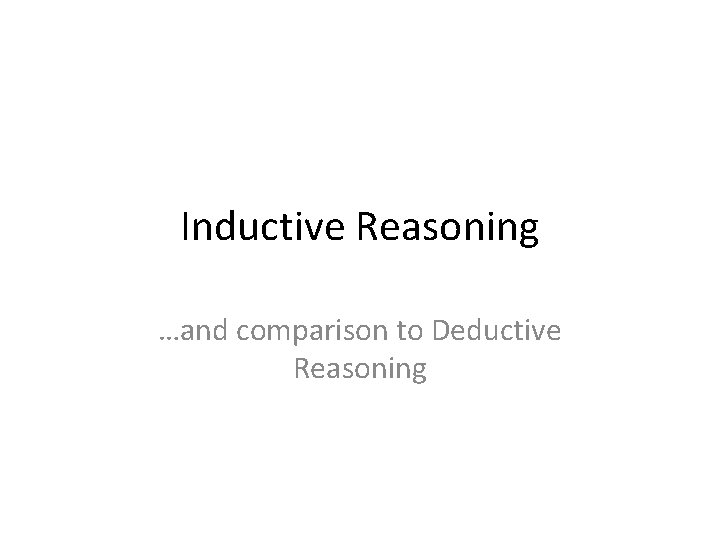 Inductive Reasoning …and comparison to Deductive Reasoning 