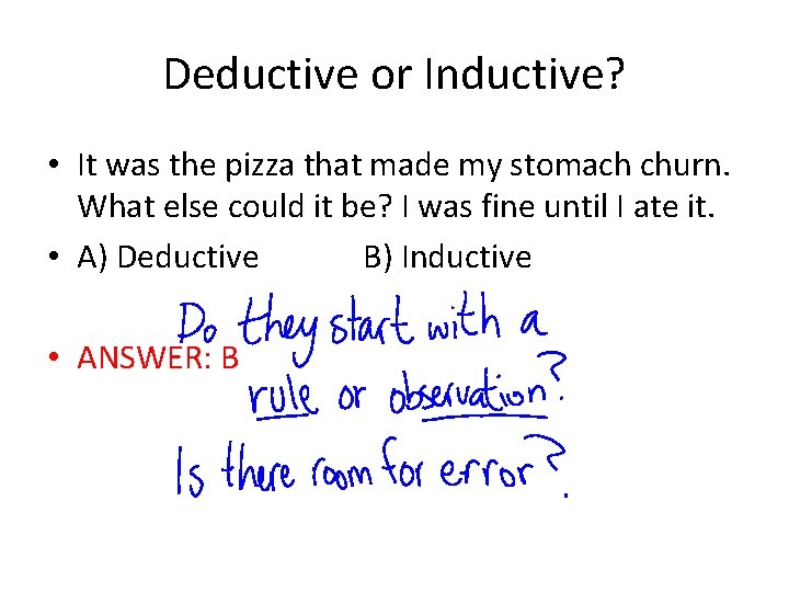 Deductive or Inductive? • It was the pizza that made my stomach churn. What