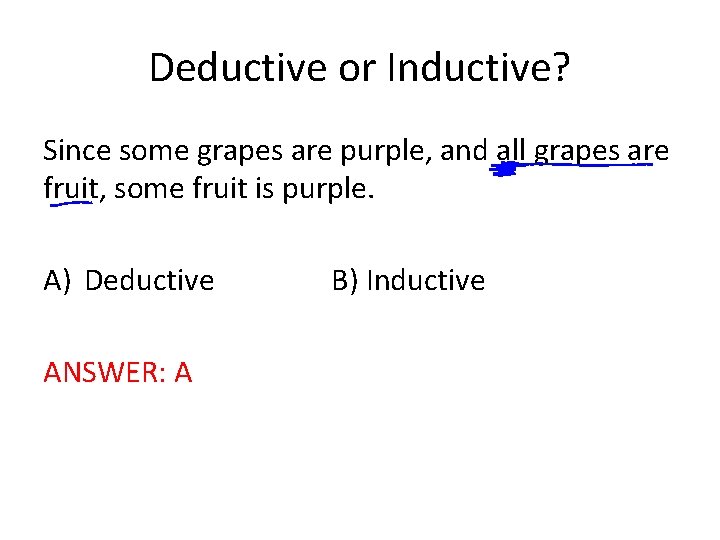 Deductive or Inductive? Since some grapes are purple, and all grapes are fruit, some