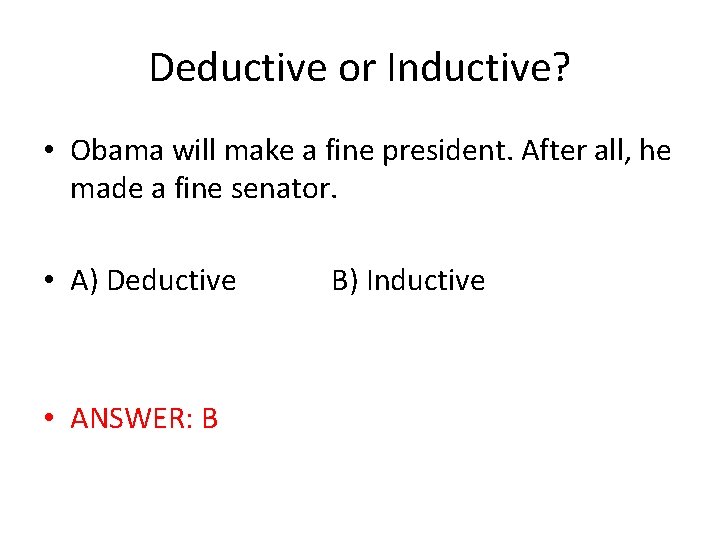 Deductive or Inductive? • Obama will make a fine president. After all, he made