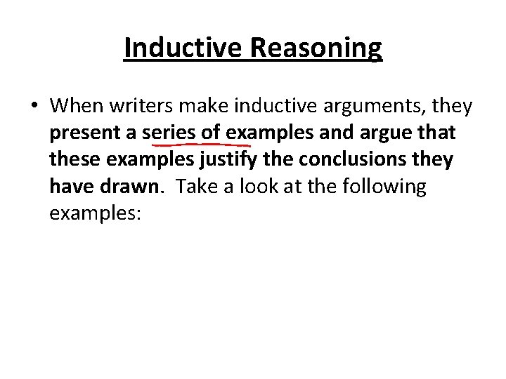 Inductive Reasoning • When writers make inductive arguments, they present a series of examples