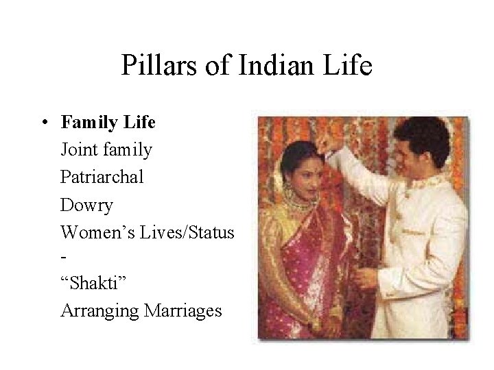 Pillars of Indian Life • Family Life Joint family Patriarchal Dowry Women’s Lives/Status “Shakti”