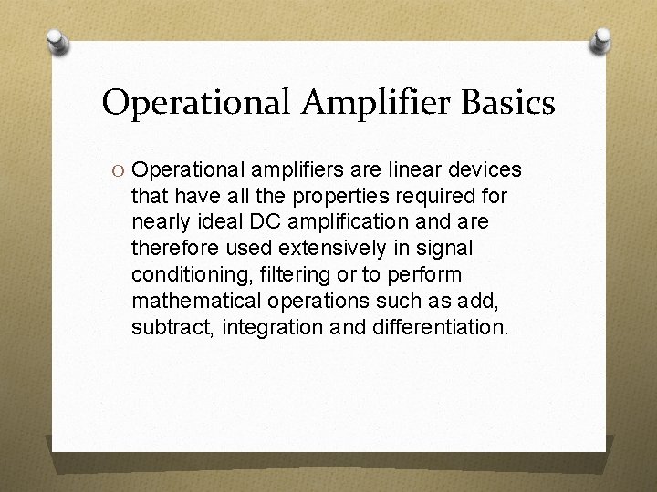 Operational Amplifier Basics O Operational amplifiers are linear devices that have all the properties
