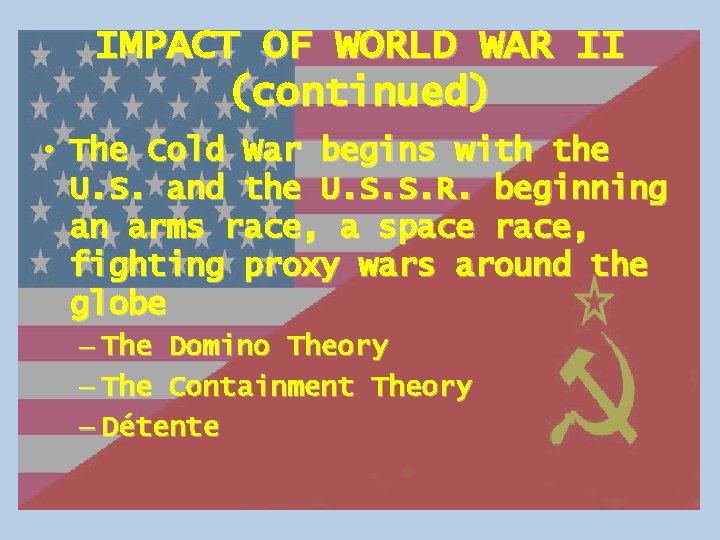 IMPACT OF WORLD WAR II (continued) • The Cold War begins with the U.