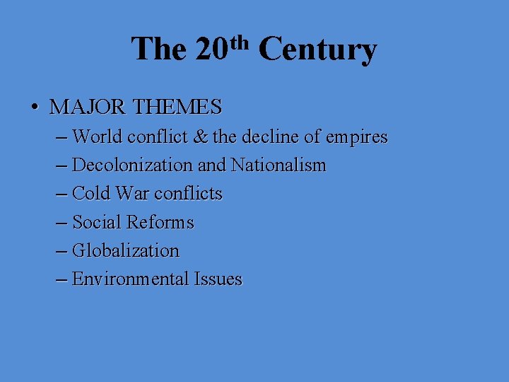 The th 20 Century • MAJOR THEMES – World conflict & the decline of