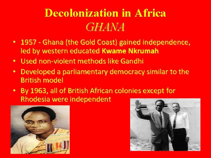 Decolonization in Africa GHANA • 1957 - Ghana (the Gold Coast) gained independence, led