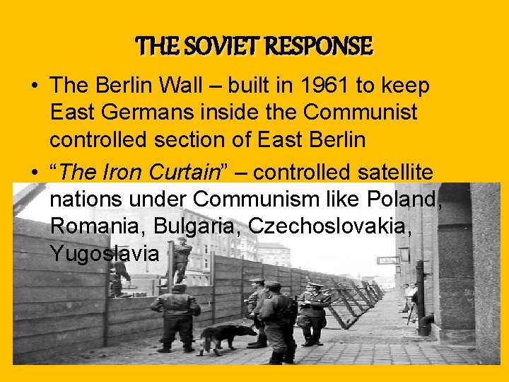 THE SOVIET RESPONSE • The Berlin Wall – built in 1961 to keep East
