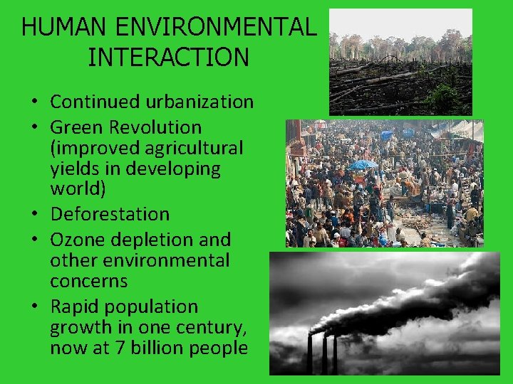 HUMAN ENVIRONMENTAL INTERACTION • Continued urbanization • Green Revolution (improved agricultural yields in developing