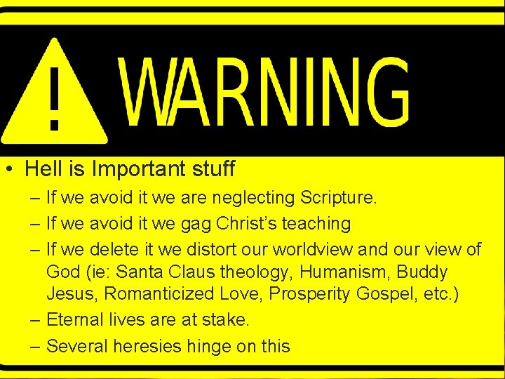 Word of Warning • Hell is Important stuff – If we avoid it we