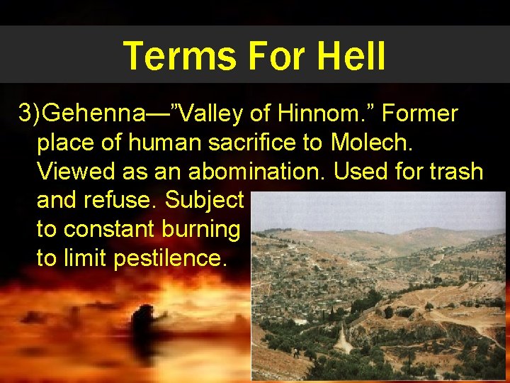Terms For Hell 3)Gehenna—”Valley of Hinnom. ” Former place of human sacrifice to Molech.