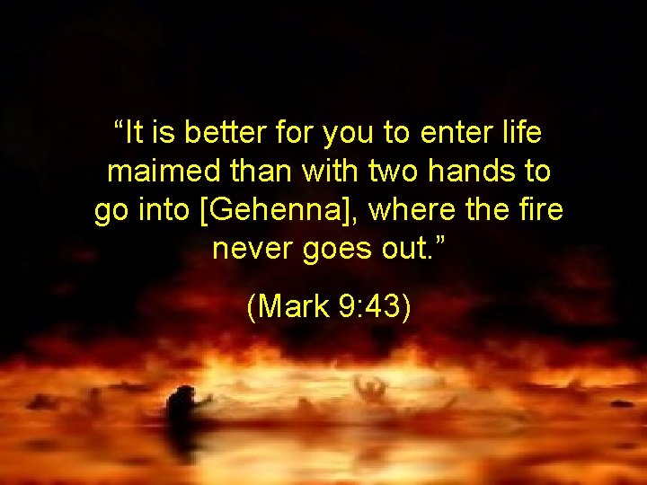 “It is better for you to enter life maimed than with two hands to