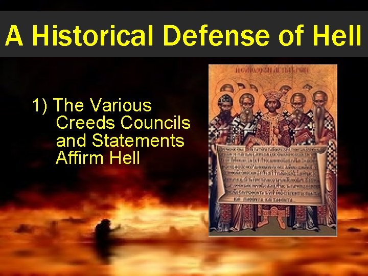 A Historical Defense of Hell 1) The Various Creeds Councils and Statements Affirm Hell