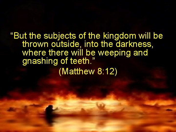 “But the subjects of the kingdom will be thrown outside, into the darkness, where