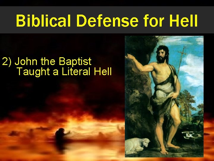 Biblical Defense for Hell 2) John the Baptist Taught a Literal Hell 