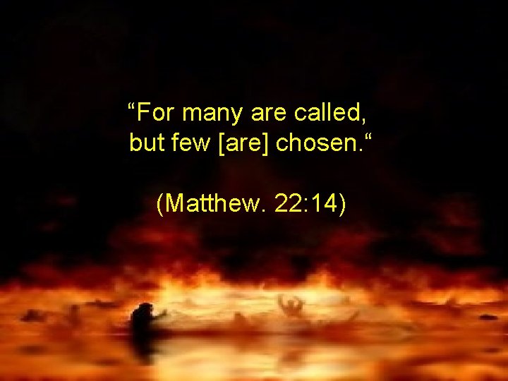 “For many are called, but few [are] chosen. “ (Matthew. 22: 14) 