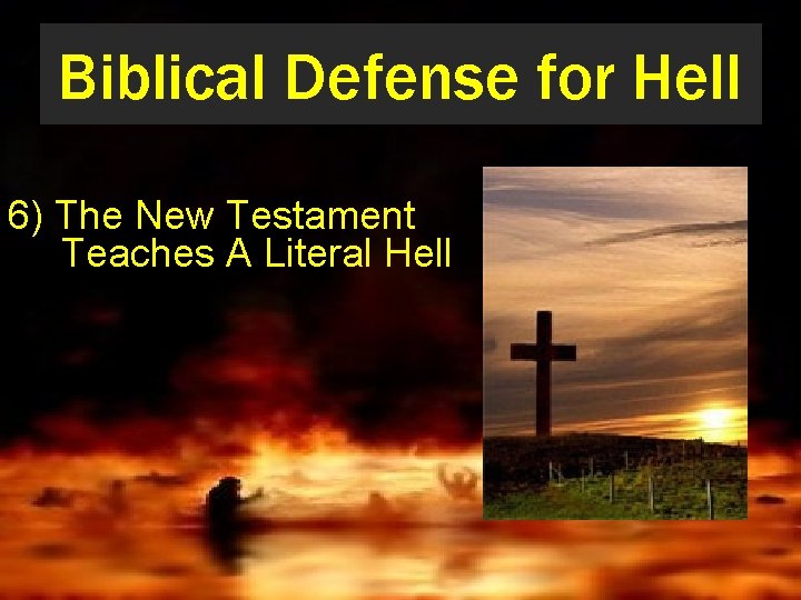 Biblical Defense for Hell 6) The New Testament Teaches A Literal Hell 