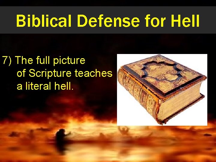 Biblical Defense for Hell 7) The full picture of Scripture teaches a literal hell.