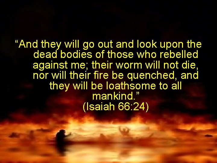 “And they will go out and look upon the dead bodies of those who