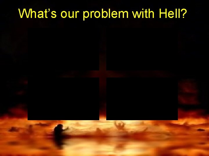 What’s our problem with Hell? 