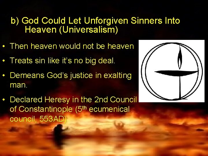 b) God Could Let Unforgiven Sinners Into Heaven (Universalism) • Then heaven would not