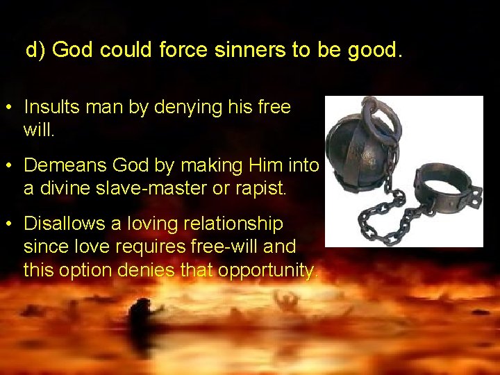 d) God could force sinners to be good. • Insults man by denying his