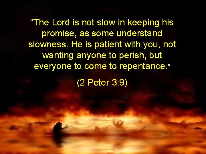 “The Lord is not slow in keeping his promise, as some understand slowness. He