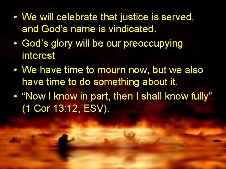 • We will celebrate that justice is served, and God’s name is vindicated.