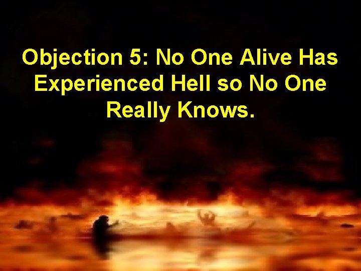 Objection 5: No One Alive Has Experienced Hell so No One Really Knows. 