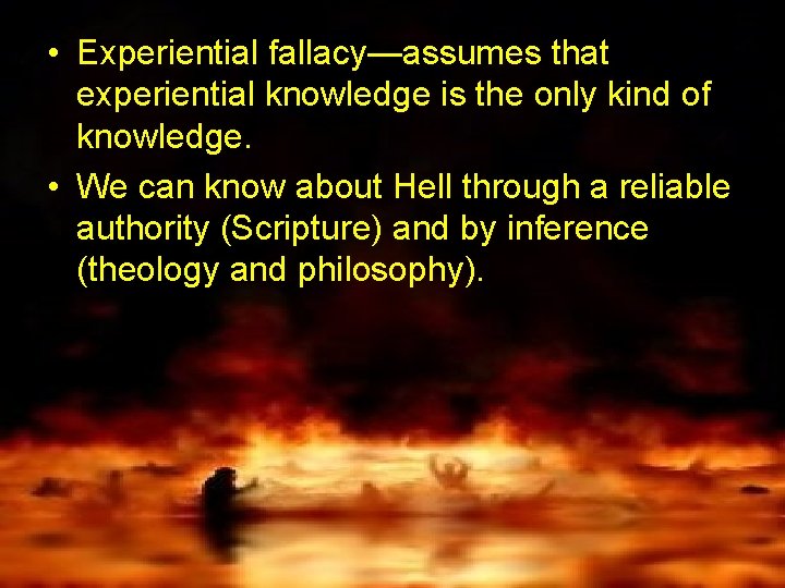  • Experiential fallacy—assumes that experiential knowledge is the only kind of knowledge. •