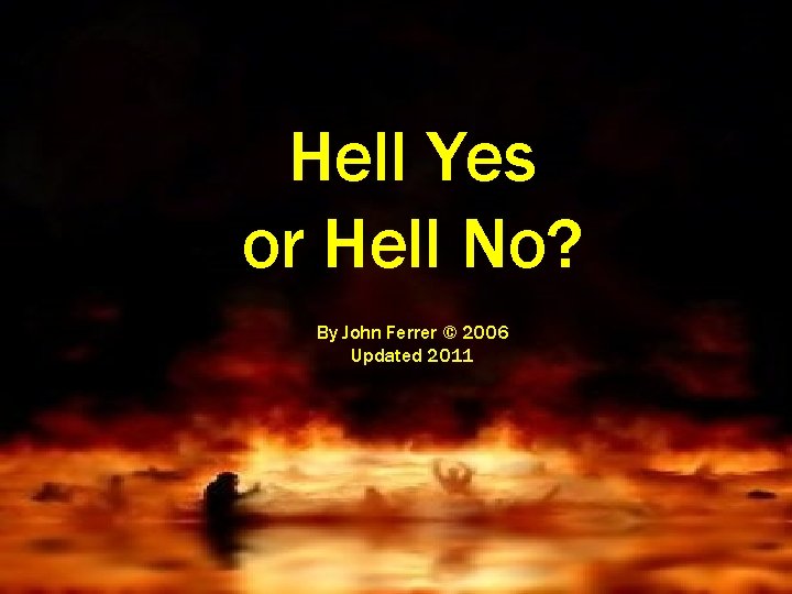 Hell Yes or Hell No? By John Ferrer © 2006 Updated 2011 