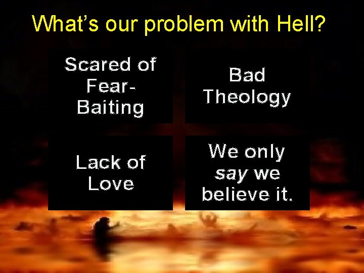 What’s our problem with Hell? Scared of Fear. Baiting Bad Theology Lack of Love