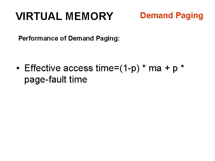 VIRTUAL MEMORY Demand Paging Performance of Demand Paging: • Effective access time=(1 -p) *