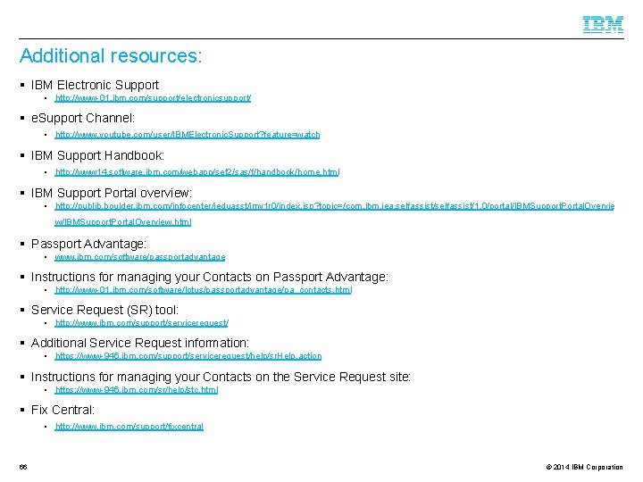 Additional resources: § IBM Electronic Support • http: //www-01. ibm. com/support/electronicsupport/ § e. Support