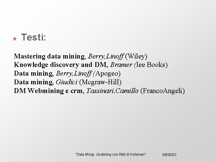 Testi: Mastering data mining, Berry, Linoff (Wiley) Knowledge discovery and DM, Bramer (Iee Books)