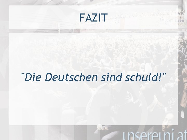 FAZIT "Die Deutschen sind schuld!" 