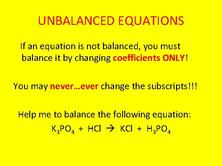 UNBALANCED EQUATIONS If an equation is not balanced, you must balance it by changing