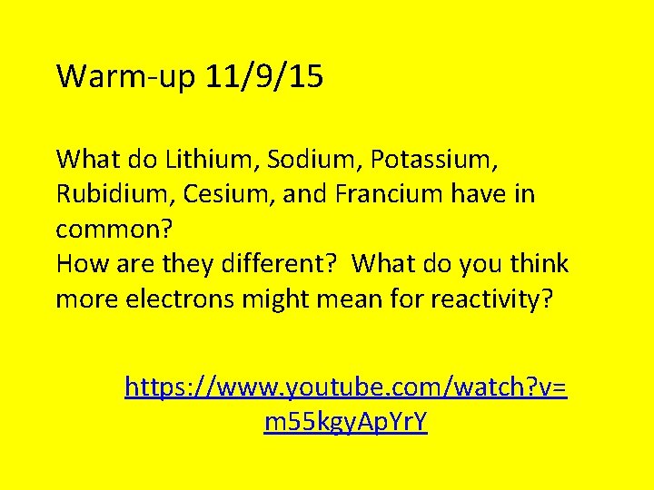 Warm-up 11/9/15 What do Lithium, Sodium, Potassium, Rubidium, Cesium, and Francium have in common?