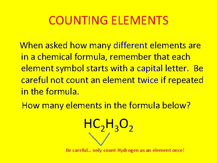 COUNTING ELEMENTS When asked how many different elements are in a chemical formula, remember